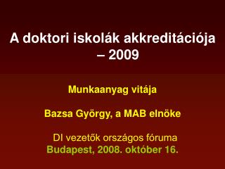 A doktori iskolák akkreditációja – 2009 Munkaanyag vitája Bazsa György, a MAB elnöke