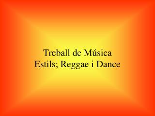 Treball de Música Estils; Reggae i Dance