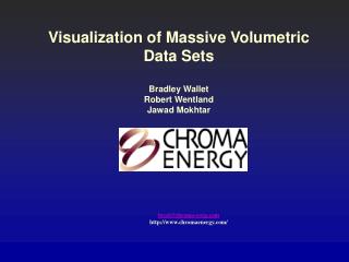 Visualization of Massive Volumetric Data Sets Bradley Wallet Robert Wentland Jawad Mokhtar