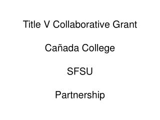 Title V Collaborative Grant Ca ñada College SFSU Partnership