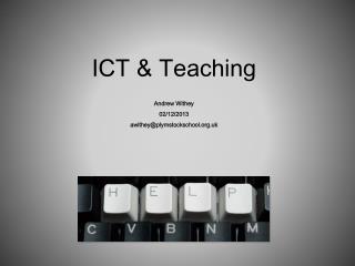 ICT &amp; Teaching Andrew Withey 02/12/2013 awithey@plymstockschool.uk