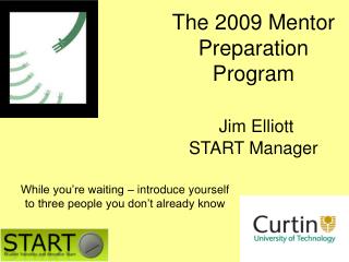 The 2009 Mentor Preparation Program Jim Elliott START Manager