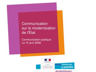 Communication sur la modernisation de l’État Communication publique Le 15 avril 2008