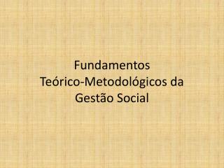 Fundamentos Teórico-Metodológicos da Gestão Social