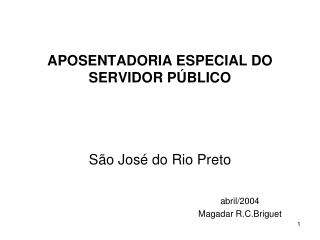APOSENTADORIA ESPECIAL DO SERVIDOR PÚBLICO São José do Rio Preto 					abril/2004