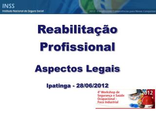 Reabilitação Profissional Aspectos Legais Ipatinga - 28/06/2012