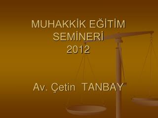 MUHAKKİK EĞİTİM SEMİNERİ 2012 Av. Çetin TANBAY