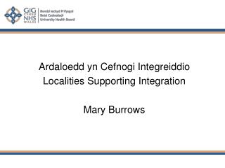 Ardaloedd yn Cefnogi Integreiddio Localities Supporting Integration Mary Burrows