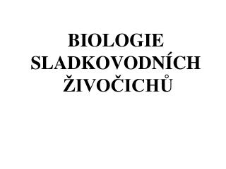 BIOLOGIE SLADKOVODNÍCH ŽIVOČICHŮ