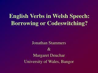 English Verbs in Welsh Speech: Borrowing or Codeswitching?