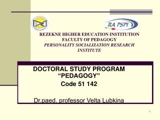 DOCTORAL STUDY PROGRAM “PEDAGOGY” Code 51 142 Dr.paed. professor Velta Ļubkina