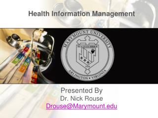 Health Information Management Presented By Dr. Nick Rouse Drouse@Marymount