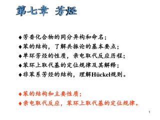  芳香化合物的同分异构和命名；  苯的结构，了解共振论的基本要点；  单环芳烃的性质，亲电取代反应历程；  苯环上取代基的定位规律及其解释；