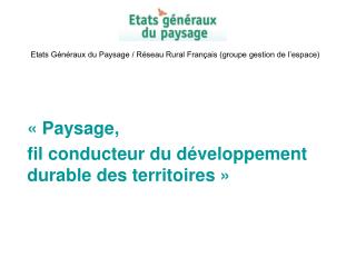 Etats Généraux du Paysage / Réseau Rural Français (groupe gestion de l’espace)