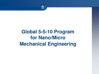 Global 5-5-10 Program for Nano/Micro Mechanical Engineering