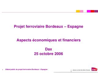 Projet ferroviaire Bordeaux – Espagne Aspects économiques et financiers Dax 25 octobre 2006