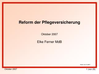 Reform der Pflegeversicherung Oktober 2007 Elke Ferner MdB