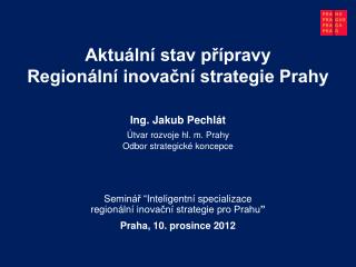 Aktuální stav přípravy Regionální inovační strategie Prahy Ing. Jakub Pechlát
