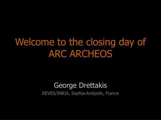 Welcome to the closing day of ARC ARCHEOS