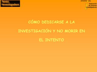 CÓMO DEDICARSE A LA INVESTIGACIÓN Y NO MORIR EN EL INTENTO