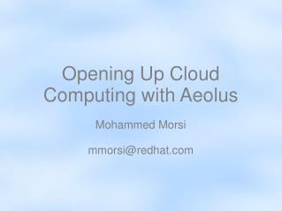 Opening Up Cloud Computing with Aeolus Mohammed Morsi mmorsi@redhat