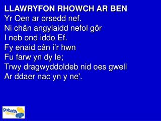 LLAWRYFON RHOWCH AR BEN Yr Oen ar orsedd nef. Ni chân angylaidd nefol gôr I neb ond iddo Ef.