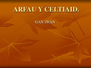 ARFAU Y CELTIAID.