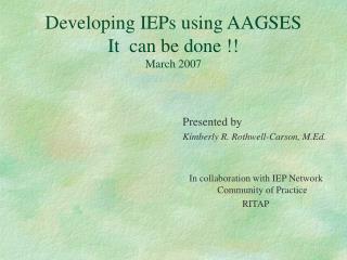 Developing IEPs using AAGSES It can be done !! March 2007