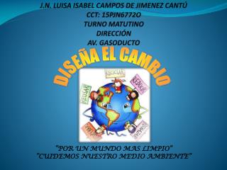 J.N. LUISA ISABEL CAMPOS DE JIMENEZ CANTÚ CCT: 15PJN6772O TURNO MATUTINO DIRECCIÓN AV. GASODUCTO