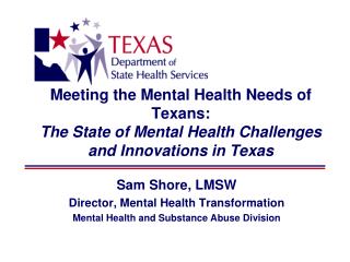 Sam Shore, LMSW Director, Mental Health Transformation Mental Health and Substance Abuse Division