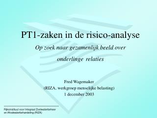 PT1-zaken in de risico-analyse Op zoek naar gezamenlijk beeld over onderlinge relaties