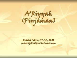 A’Riyyah (Pinjaman) Maiza Fikri , ST,SE, M.M maizafikri@rocketmail