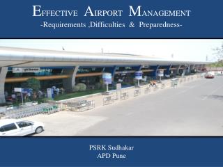 E FFECTIVE A IRPORT M ANAGEMENT -Requirements ,Difficulties &amp; Preparedness-