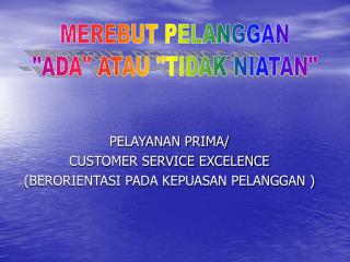 PELAYANAN PRIMA/ CUSTOMER SERVICE EXCELENCE (BERORIENTASI PADA KEPUASAN PELANGGAN )