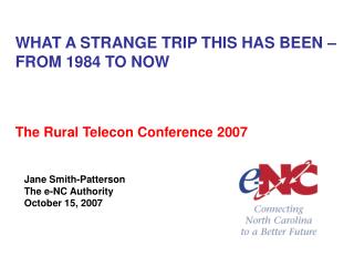 WHAT A STRANGE TRIP THIS HAS BEEN – FROM 1984 TO NOW The Rural Telecon Conference 2007