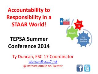 Accountability to Responsibility in a STAAR World! TEPSA Summer Conference 2014