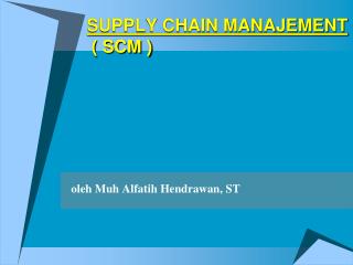 SUPPLY CHAIN MANAJEMENT ( SCM )