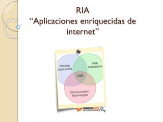 RIA “Aplicaciones enriquecidas de internet”
