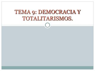 TEMA 9: DEMOCRACIA Y TOTALITARISMOS.