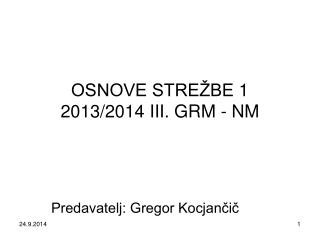 OSNOVE STREŽBE 1 2013/2014 III. GRM - NM