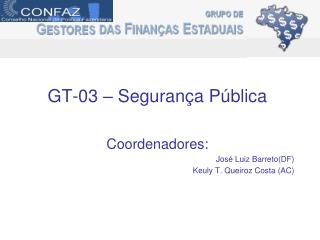 GT-03 – Segurança Pública Coordenadores: José Luiz Barreto(DF) Keuly T. Queiroz Costa (AC)