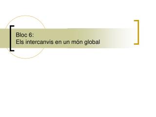 Bloc 6: Els intercanvis en un món global