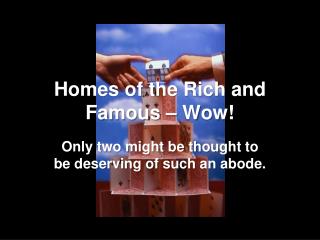 Homes of the Rich and Famous – Wow!