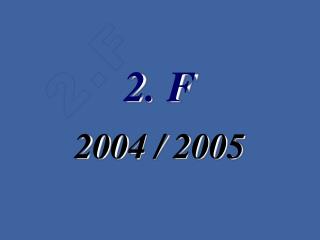 2. F 2004 / 2005