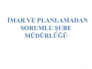 İMAR VE PLANLAMADAN SORUMLU ŞUBE MÜDÜRLÜĞÜ