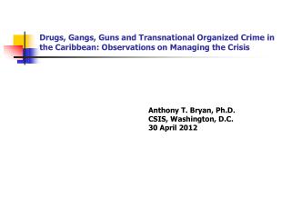 Anthony T. Bryan, Ph.D. CSIS, Washington, D.C. 30 April 2012