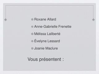 Roxane Allard Anne-Gabrielle Frenette Mélissa Laliberté Évelyne Lessard Joanie Maclure