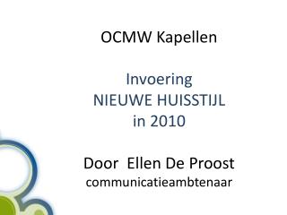 OCMW Kapellen Invoering NIEUWE HUISSTIJL in 2010 Door Ellen De Proost communicatieambtenaar