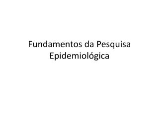 Fundamentos da Pesquisa Epidemiológica