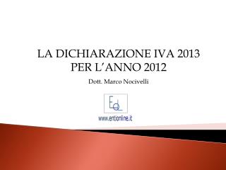 LA DICHIARAZIONE IVA 2013 PER L’ANNO 2012 Dott. Marco Nocivelli